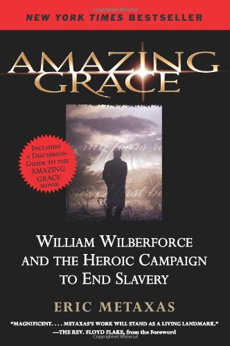 Amazing Grace  William Wilberforce and the Heroic Campaign to End Slavery, Eric Metaxas
