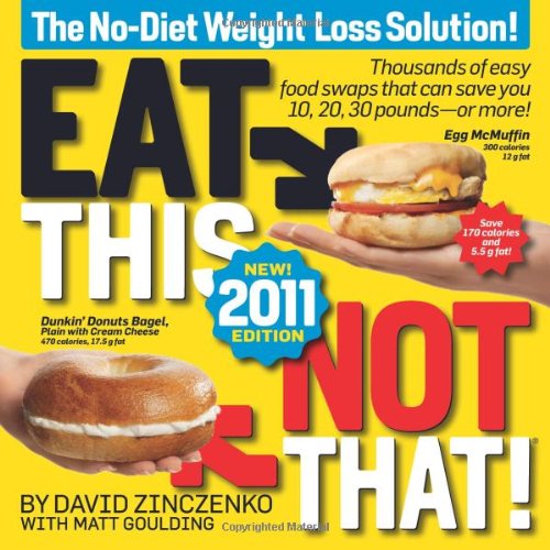 Eat This, Not That! 2011  Thousands of easy food swaps that can save you 10, 20, 30 pounds--or more!, David Zinczenko & Matt Goulding